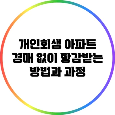 개인회생 아파트 : 경매 없이 탕감받는 방법과 과정