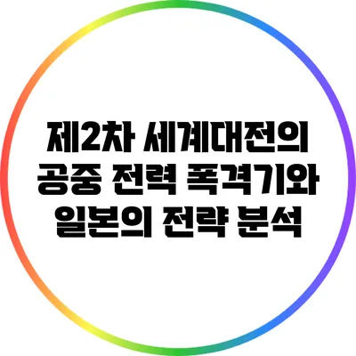 제2차 세계대전의 공중 전력: 폭격기와 일본의 전략 분석