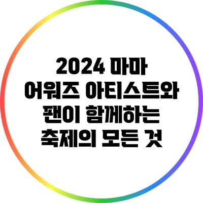 2024 마마 어워즈: 아티스트와 팬이 함께하는 축제의 모든 것