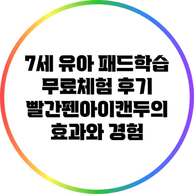 7세 유아 패드학습 무료체험 후기: 빨간펜아이캔두의 효과와 경험