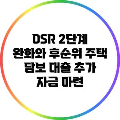 DSR 2단계 완화와 후순위 주택 담보 대출 추가 자금 마련