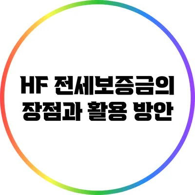 HF 전세보증금의 장점과 활용 방안