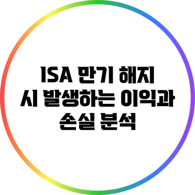 ISA 만기 해지 시 발생하는 이익과 손실 분석