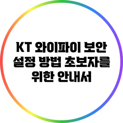 KT 와이파이 보안 설정 방법: 초보자를 위한 안내서