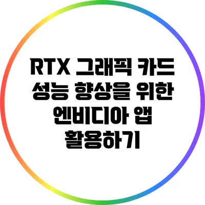 RTX 그래픽 카드 성능 향상을 위한 엔비디아 앱 활용하기