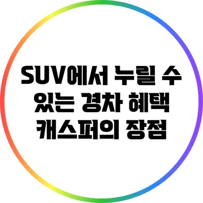 SUV에서 누릴 수 있는 경차 혜택: 캐스퍼의 장점