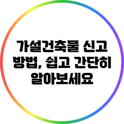 가설건축물 신고 방법, 쉽고 간단히 알아보세요