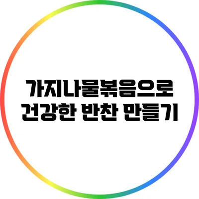 가지나물볶음으로 건강한 반찬 만들기