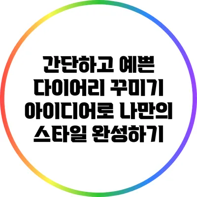 간단하고 예쁜 다이어리 꾸미기 아이디어로 나만의 스타일 완성하기