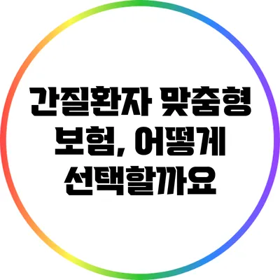 간질환자 맞춤형 보험, 어떻게 선택할까요?