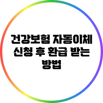 건강보험 자동이체 신청 후 환급 받는 방법