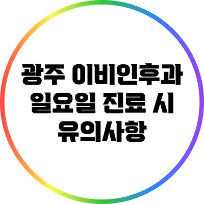 광주 이비인후과: 일요일 진료 시 유의사항