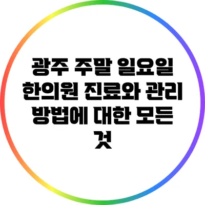 광주 주말 일요일 한의원 진료와 관리 방법에 대한 모든 것
