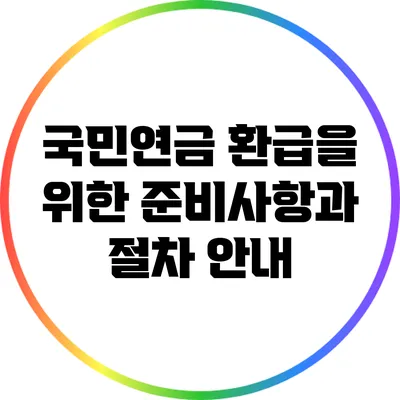 국민연금 환급을 위한 준비사항과 절차 안내