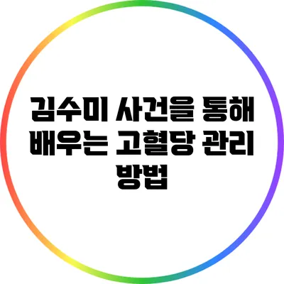 김수미 사건을 통해 배우는 고혈당 관리 방법