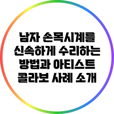 남자 손목시계를 신속하게 수리하는 방법과 아티스트 콜라보 사례 소개