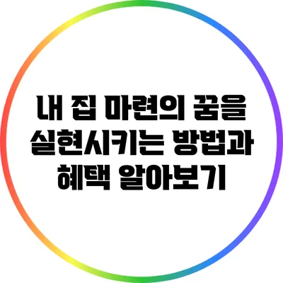 내 집 마련의 꿈을 실현시키는 방법과 혜택 알아보기