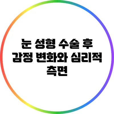 눈 성형 수술 후 감정 변화와 심리적 측면