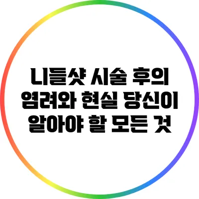니들샷 시술 후의 염려와 현실: 당신이 알아야 할 모든 것