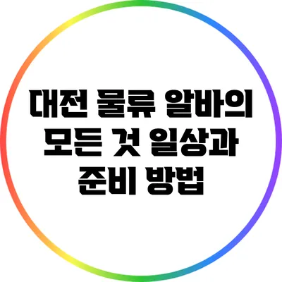 대전 물류 알바의 모든 것: 일상과 준비 방법