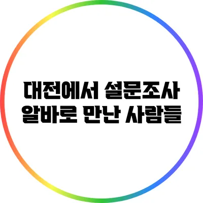 대전에서 설문조사 알바로 만난 사람들