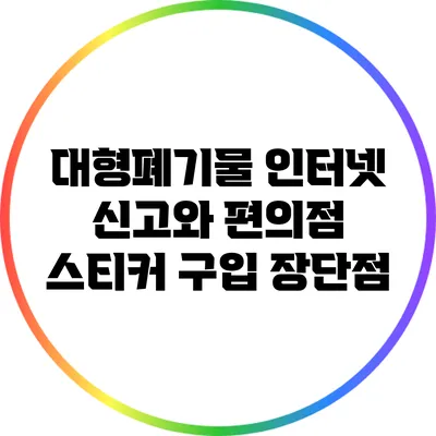 대형폐기물 인터넷 신고와 편의점 스티커 구입 장단점