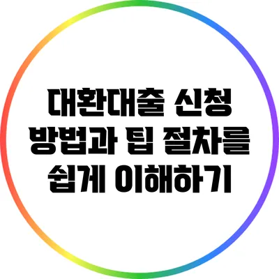 대환대출 신청 방법과 팁: 절차를 쉽게 이해하기