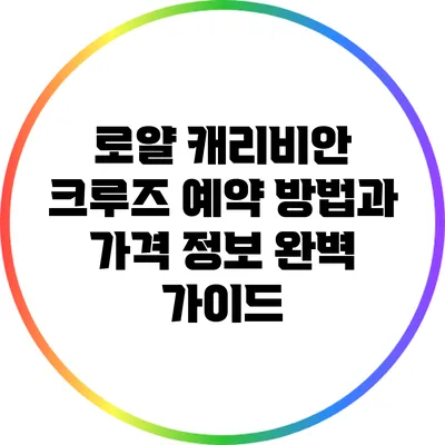로얄 캐리비안 크루즈 예약 방법과 가격 정보 완벽 가이드