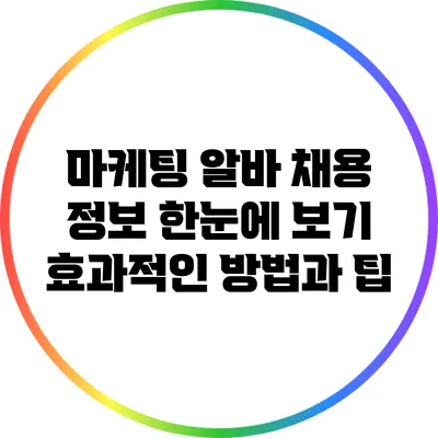 마케팅 알바 채용 정보 한눈에 보기: 효과적인 방법과 팁