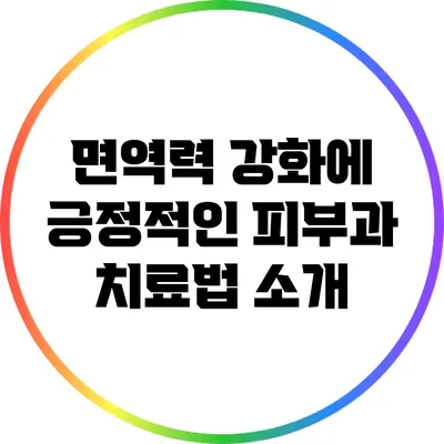 면역력 강화에 긍정적인 피부과 치료법 소개