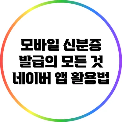 모바일 신분증 발급의 모든 것: 네이버 앱 활용법