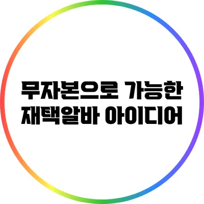 무자본으로 가능한 재택알바 아이디어