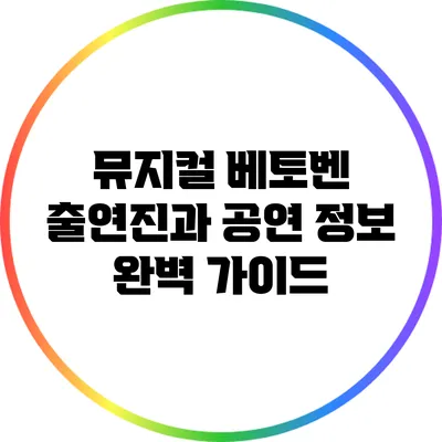 뮤지컬 베토벤: 출연진과 공연 정보 완벽 가이드