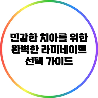 민감한 치아를 위한 완벽한 라미네이트 선택 가이드