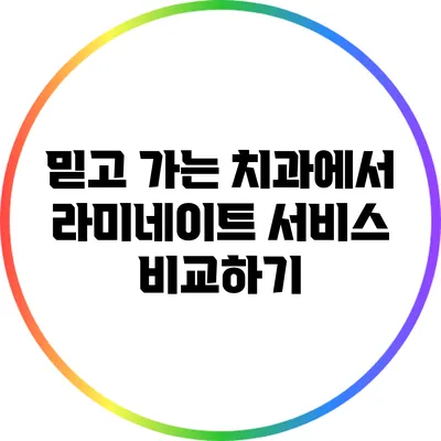 믿고 가는 치과에서 라미네이트 서비스 비교하기