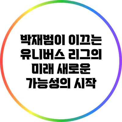 박재범이 이끄는 유니버스 리그의 미래: 새로운 가능성의 시작