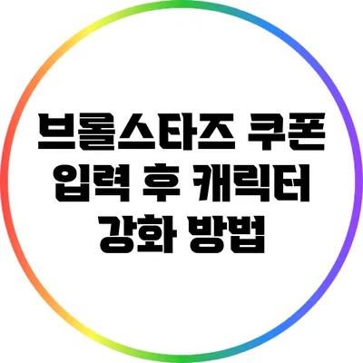 브롤스타즈 쿠폰 입력 후 캐릭터 강화 방법