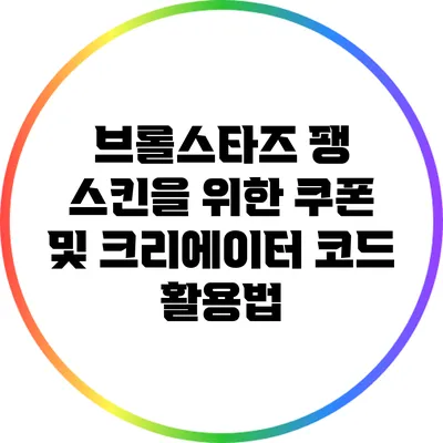 브롤스타즈 팽 스킨을 위한 쿠폰 및 크리에이터 코드 활용법