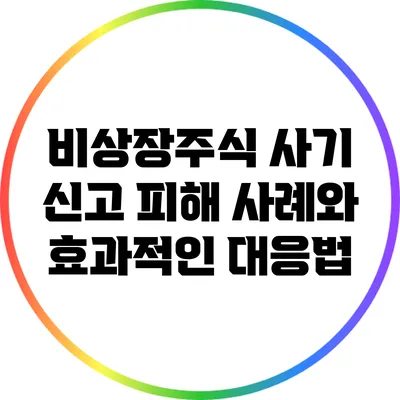 비상장주식 사기 신고: 피해 사례와 효과적인 대응법