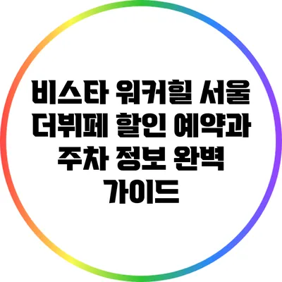 비스타 워커힐 서울 더뷔페 할인 예약과 주차 정보 완벽 가이드
