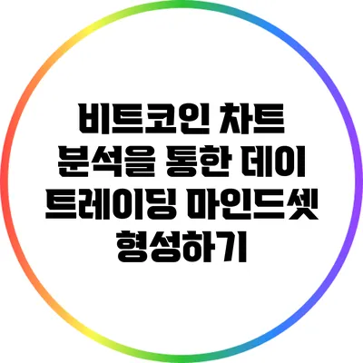 비트코인 차트 분석을 통한 데이 트레이딩 마인드셋 형성하기