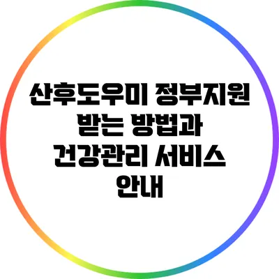 산후도우미 정부지원 받는 방법과 건강관리 서비스 안내