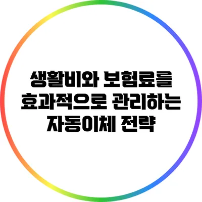 생활비와 보험료를 효과적으로 관리하는 자동이체 전략