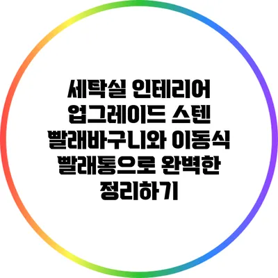 세탁실 인테리어 업그레이드: 스텐 빨래바구니와 이동식 빨래통으로 완벽한 정리하기
