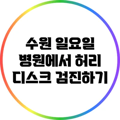 수원 일요일 병원에서 허리 디스크 검진하기