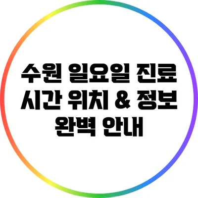 수원 일요일 진료 시간: 위치 & 정보 완벽 안내