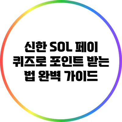 신한 SOL 페이 퀴즈로 포인트 받는 법 완벽 가이드