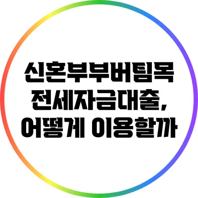 신혼부부버팀목 전세자금대출, 어떻게 이용할까?