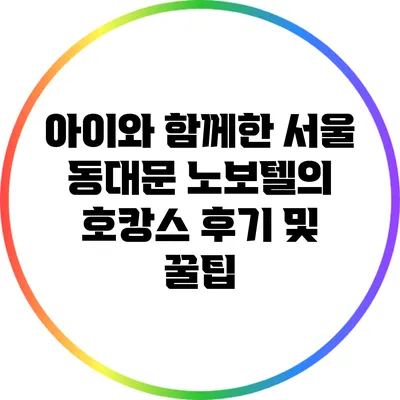 아이와 함께한 서울 동대문 노보텔의 호캉스 후기 및 꿀팁