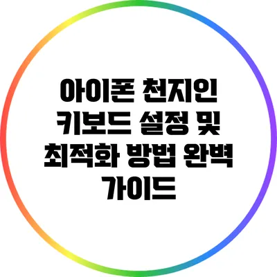아이폰 천지인 키보드 설정 및 최적화 방법 완벽 가이드